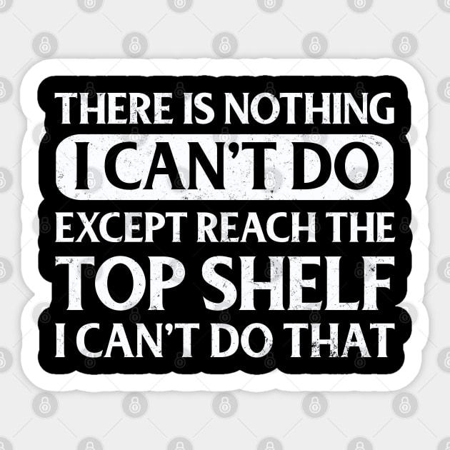 There Is Nothing Except Reach The Top Shelf I Can't Do That Sticker by Wesley Mcanderson Jones